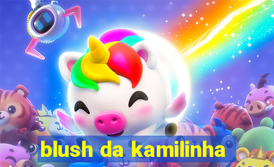 blush da kamilinha